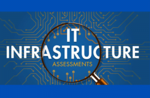 IT INFRASTRUCTURE ASSESSMENTS